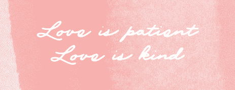Love is Patient. Love is Kind.